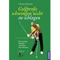 Golfprofis schwingen nicht - sie schlagen: Die richtige Technik verstehen und erlernen