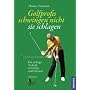 Golfprofis schwingen nicht - sie schlagen: Die richtige Technik verstehen und erlernen