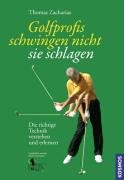 Golfprofis schwingen nicht - sie schlagen: Die richtige Technik verstehen und erlernen