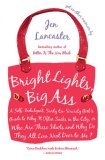 Bright Lights, Big Ass: A Self-Indulgent, Surly, Ex-Sorority Girl's Guide to Why it Often Sucks in the City, or Who are These Idiots and Why Do They All Live Next Door to Me?