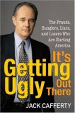 It's Getting Ugly Out There: The Frauds, Bunglers, Liars, and Losers Who Are Hurting America
