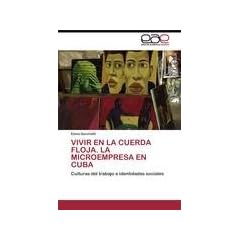 VIVIR EN LA CUERDA FLOJA. LA MICROEMPRESA EN CUBA: Culturas del trabajo e identidades sociales