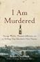 I Am Murdered: George Wythe, Thomas Jefferson, and the Killing That Shocked a New Nation