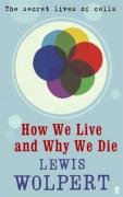 How We Live and Why We Die: The Secret Lives of Cells