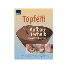 T�pfern. Aufbautechnik - transparent gezeigt: Das Geheimnis der meisterlichen Handf�hrung in Schnittfotos: Das Geheimnis der meisterlichen Handf�hrung in Schrittfotos