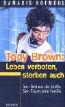 Tony Brown: Leben verboten, Sterben auch: Sein Bett war die Stra&szlig;e - Sein Traum: eine Familie - Kofmehl, Damaris
