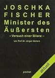 Joschka Fischer - Minister des Äußersten: Versuch einer Bilanz