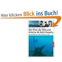 Der Prinz, der Pilot und Antoine de Saint-Exup�ry: Das R�tsel um den letzten Flug