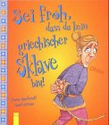 Sei froh, dass du kein griechischer Sklave bist! - Fiona Macdonald, David Antram