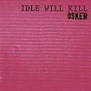 Click here to buy Idle Will Kill by  Osker .