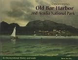 Discovering Old Bar Harbor and Acadia National Park: An Unconventional History and Guide