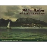 Discovering Old Bar Harbor and Acadia National Park: An Unconventional History and Guide