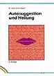 Autosuggestion und Heilung. Die innere Selbst-Mithilfe