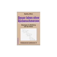 Besser leben ohne R�ckenschmerzen. Feldenkrais-Lektionen 2: Bewegung in Einklang mit der Natur