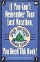 If You Can't Remember Your Last Vacation, You Need This Book!: Great Vacations Made Easy