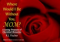Where Would I Be Without You Mom?: A Loving Treasury of Cherished Memories