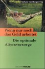 Wenn nur noch das Geld arbeitet - Die optimale Altersvorsorge - Barbara Sternberger-Frey