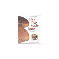 Das Pilzkochbuch: 69 Rezepte, 31 Pilze im Portr�t, Sammlerlatein