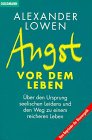 Angst vor dem Leben - &Uuml;ber den Ursprung seelischen Leidens und den Weg zu einem reicheren Dasein - Alexander Lowen