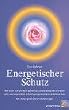Energetischer Schutz. Wie man sich vor Energieverlust, verunreinigten Energien und unerw�nschter Schwingungsresonanzen sch�tzen kann. Mit vielen praktischen Anleitungen