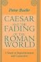 Caesar and the Fading of the Roman World: A Study in Republicanism and Caesarism