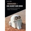 Keramik - die Kunst der Erde: Kulturgeschichte und Techniken