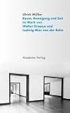 Raum, Bewegung und Zeit im Werk von Walter Gropius und Ludwig Mies van der Rohe
