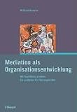 Mediation als Organisationsentwicklung: Mit Konflikten arbeiten. Ein Leitfaden für Führungskräfte