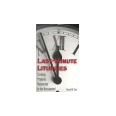 Last-Minute Liturgies: Creating Prayerful Responses to the Unexpected