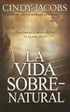 La Vida Sobrenatural: Experimente El Poder de Dios En Su Vida Diaria