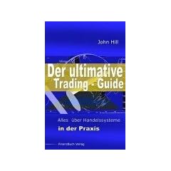 Der ultimative Trading-Guide: Alles �ber Handelssysteme in der Praxis