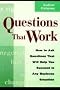 Questions That Work: How to Ask Questions That Will Help You Succeed in Any Business Situation