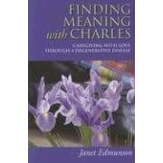 Click here to buy Finding Meaning with Charles: Caregiving with Love Through a Degenerative Disease by Janet Edmunson.