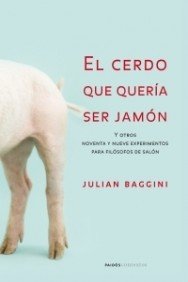 El cerdo que queria ser jamon/ The Pig That Wants to Be Eaten: Y otros noventa y nueve experimentos para filosofos de salon/ 100 Experiments for the Armchair Philosopher (Contextos) (Spanish Edition)