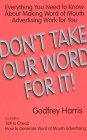 Don't Take Our Word for It!: Everything You Need to Know About Making Word of Mouth Advertising Work for You