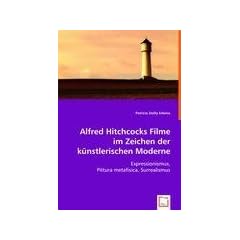 Alfred Hitchcocks Filme im Zeichen der k�nstlerischen Moderne: Expressionismus, Pittura metafisica, Surrealismus