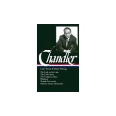 Chandler: Later Novels and Other Writings: The Lady in the Lake / TheLittle Sister / The Long Goodbye / Playback / Double Indemnity /Selected Essays (Library of America)
