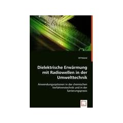Dielektrische Erw�rmung mit Radiowellen in der Umwelttechnik: Anwendungsoptionen in der chemischen Verfahrenstechnik und in der Sanierungspraxis