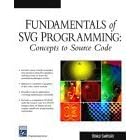 Fundamentals of SVG Programming: Concepts to Source Code (Graphics Series)