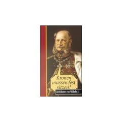 Kronen m�ssen fest sitzen!: Anekdoten von Wilhelm I
