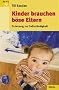 Kinder brauchen b�se Eltern: Erziehung zur Selbst�ndigkeit