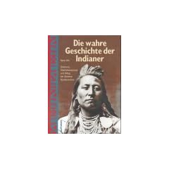 Die wahre Geschichte der Indianer. Ursprung, �berlebenskampf und Alltag der St�mme Nordamerikas