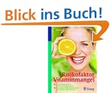 Risikofaktor Vitaminmangel: Hochleistungsstoffe f�r Nerven und Immunsystem-Schutz gegen Krebs, Herz-Kreislauf-Erkrankungen, Altersdemenz