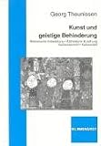 Kunst und geistige Behinderung: Bildnerische Entwicklung - &Auml;sthetische Erziehung - Kunstunterricht - Kulturarbeit - Georg Theunissen