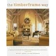 The Timberframe Way: A Lavishly Illustrated Guide to the Most Elegant Way to Build a Home