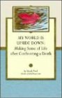 My World Is Upside Down: Making Seese Of Life Ater Confronting Death (Grief Guide)