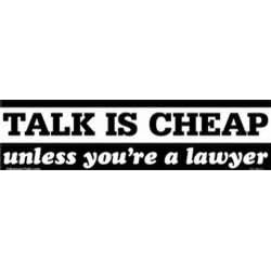 Talk is cheap - unless you are a lawyer bumper sticker