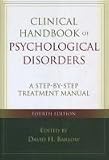 Clinical Handbook of Psychological Disorders, Fourth Edition: A Step-by-Step Treatment Manual (Barlow: Clinical Handbook of Psychological Disorders) [Hardcover]