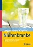 Produkt-Bild: Der gro&szlig;e TRIAS-Ratgeber f&uuml;r Nierenkranke: Erkrankungen, Untersuchungen, Therapien / Aktiver Schutz f&uuml;r Ihre Nieren ? den Alltag besser meistern