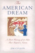 American Dream : A Short History of an Idea that Shaped a Nation